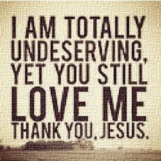 Underserving but thank you Jesus