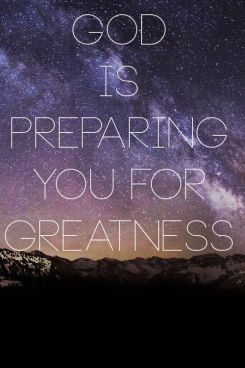 God is preparing you for greatness